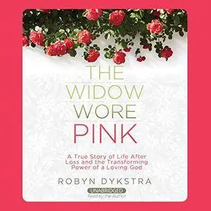 The Widow Wore Pink: A True Story of Life After Loss and the Transforming Power of a Loving God [Audiobook]