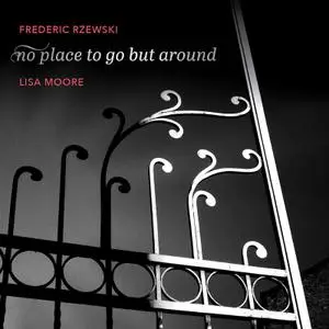 Lisa Moore - Frederic Rzewski: No Place to Go but Around (2022)
