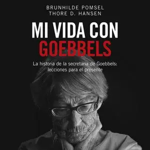 «Mi vida con Goebbels» by Thore D. Hansen,Brunhilde Pomsen,Brunhilde Pomsel