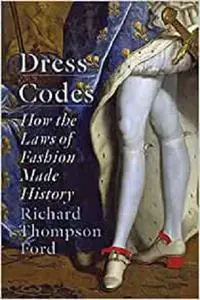 Dress Codes: How the Laws of Fashion Made History