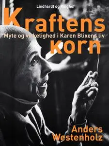 «Kraftens korn: Myte og virkelighed i Karen Blixens liv» by Anders Westenholz