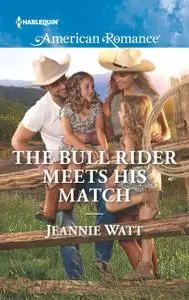 «The Bull Rider Meets His Match» by Jeannie Watt