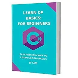 Learn C# Basics: For Beginners: Fast And Easy Way To Learn Coding Basics