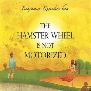 «The Hamster Wheel is not Motorized» by Benjamin Ramakrishna