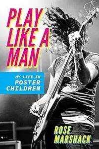 Play Like a Man: My Life in Poster Children