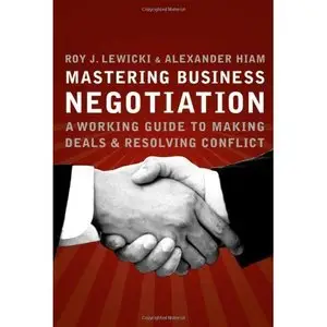 Mastering Business Negotiation : A Working Guide to Making Deals and Resolving Conflict (repost)