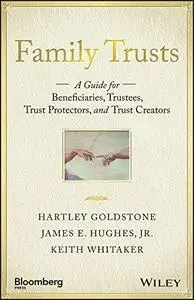 Family Trusts: A Guide for Beneficiaries, Trustees, Trust Protectors, and Trust Creators