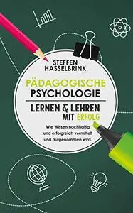 Pädagogische Psychologie: Lernen und Lehren mit Erfolg