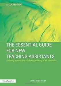 The Essential Guide for New Teaching Assistants: Assisting Learning and Supporting Teaching in the Classroom, 2nd Edition (The