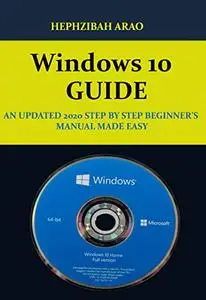 WINDOWS 10 GUIDE: AN UDPATED 2020 STEP BY STEP BEGINNERS MANUAL MADE EASY