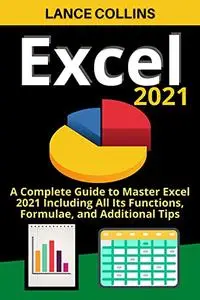 Excel 2021: A Complete Guide to Master Excel 2021 Including All Its Functions, Formulae, and Additional Tips