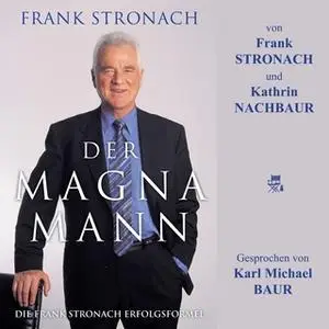 «Der Magna Mann: Die Frank Stronach Erfolgsformel» by Kathrin Nachbaur,Frank Stronach