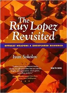 The Ruy Lopez Revisited: Offbeat Weapons & Unexplored Resources by Ivan Sokolov