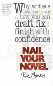 Nail Your Novel: Why Writers Abandon Books and How You Can Draft, Fix and Finish With Confidence