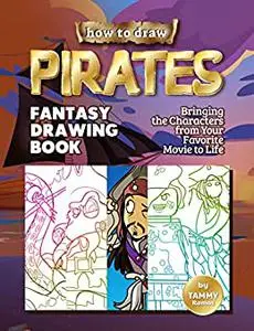 How to Draw Pirates - Fantasy Drawing Book: Bringing the Characters from Your Favorite Movie to Life