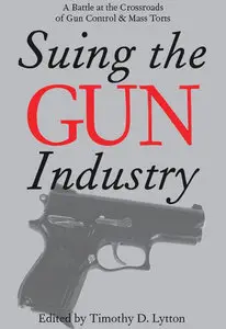 Suing the Gun Industry: A Battle at the Crossroads of Gun Control and Mass Torts (repost)