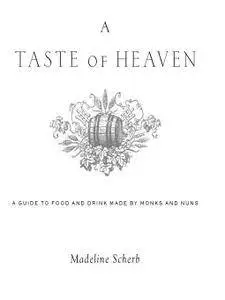 A Taste of Heaven: A Guide to Food and Drink Made by Monks and Nuns
