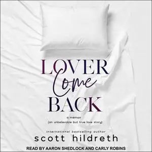 «Lover Come Back: An Unbelievable But True Love Story» by Scott Hildreth
