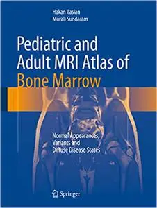 Pediatric and Adult MRI Atlas of Bone Marrow: Normal Appearances, Variants and Diffuse Disease States (Repost)