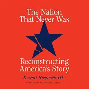 The Nation That Never Was: Reconstructing America's Story [Audiobook]