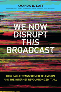 We Now Disrupt This Broadcast : How Cable Transformed Television and the Internet Revolutionized It All