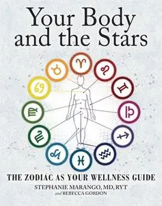 «Your Body and the Stars: The Zodiac As Your Wellness Guide» by Stephanie Marango,Rebecca Gordon