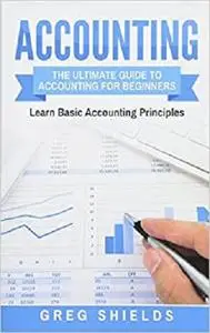 Accounting: The Ultimate Guide to Accounting for Beginners – Learn the Basic Accounting Principles
