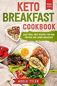 Keto Breakfast Cookbook: Over 100 Easy Meal Prep Recipes For High Protein Low Carbs Breakfast (Ketogenic Diet)