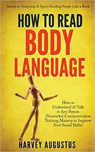 How to Read Body Language: Secrets to Analyzing & Speed Reading People Like a Book - How to Understand & Talk to Any Person