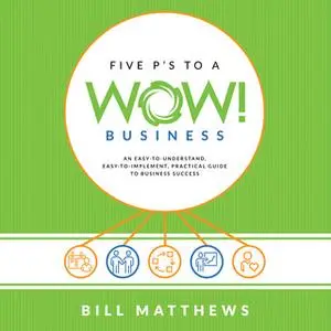 «Five P's To A Wow! Business» by Bill Matthews