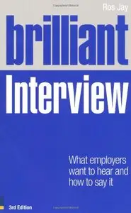 Brilliant Interview: What Employers Want to Hear and How to Say It, 3 edition (repost)