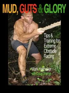 Mud, Guts & Glory: Tips & Training for Extreme Obstacle Racing