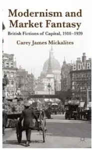 Modernism and Market Fantasy: British Fictions of Capital, 1910-1939 [Repost]