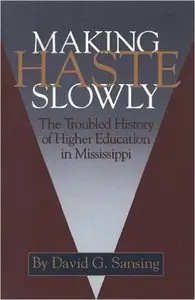 Making Haste Slowly: The Troubled History of Higher Education in Mississippi
