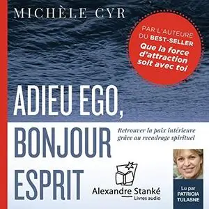 Michèle Cyr, "Adieu ego, bonjour esprit: Retrouver la paix intérieur grâce au recadrage spirituel"