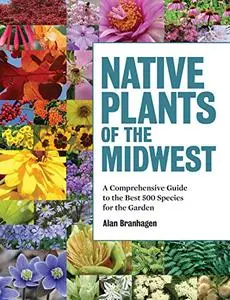 Native Plants of the Midwest: A Comprehensive Guide to the Best 500 Species for the Garden (Repost)