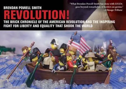 Revolution!: The Brick Chronicle of the American Revolution and the Inspiring Fight for Liberty and Equality that Shook the...