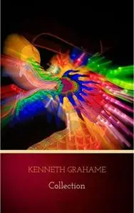 «Kenneth Grahame: Collection (The Golden Age, Dream Days, The Reluctant Dragon, The Wind in the Willows)» by Kenneth Gra