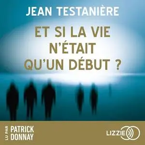 Jean Testanière, "Et si la vie n'était qu'un début ?" (repost)