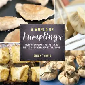 A World of Dumplings: Filled Dumplings, Pockets, and Little Pies from Around the Globe, 2nd Edition