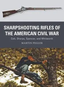 Sharpshooting Rifles of the American Civil War: Colt, Sharps, Spencer, and Whitworth, Book 56 (Weapon)