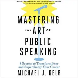 Mastering the Art of Public: Speaking 8 Secrets to Transform Fear and Supercharge Your Career [Audiobook]