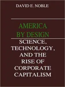 America by Design: Science, Technology, and the Rise of Corporate Capitalism