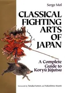 Classical Fighting Arts of Japan: A Complete Guide to Koryu Jujutsu (Repost)