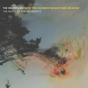 The Westerlies - Wish the Children Would Come on Home: The Music of Wayne Horvitz (2014) [TR24][OF]