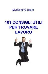101 CONSIGLI UTILI PER TROVARE LAVORO