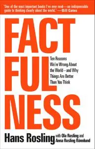 Factfulness: Ten Reasons We're Wrong About the World—and Why Things Are Better Than You Think