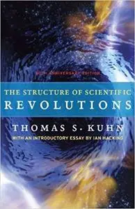 The Structure of Scientific Revolutions: 50th Anniversary Edition