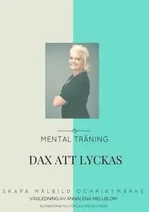 «Dax att lyckas - Skapa målbild och riktmärke med mental träning» by Annalena Mellblom