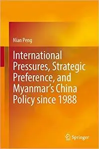 International Pressures, Strategic Preference, and Myanmar’s China Policy since 1988